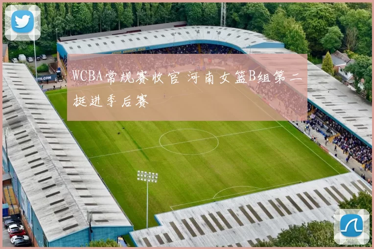 WCBA常规赛收官 河南女篮B组第二挺进季后赛